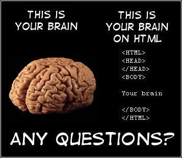 This is your brain, this is your brain on HTML - Any questions?