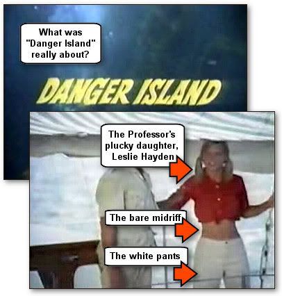 Danger Island was really all about the plucky daughter, Leslie Hayden, and her white pants that never got dirty even though they were stranded on a desert island!