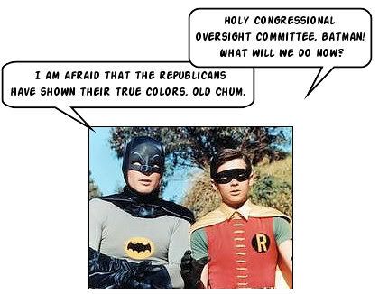 Holy congressional oversite commitee, Batman! What will we do now?