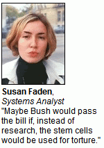 Susan Faden, Systems Analyst - 'Maybe Bush would pass the bill if, instead of research, the stem cells would be used for torture.'