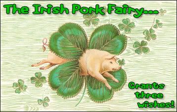 On St. Patrick's Day, the Irish Pork Fairy will grant you three wishes!