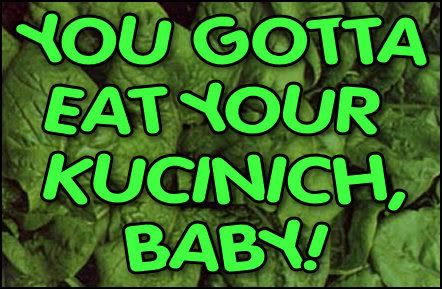 'You Gotta Eat Your Kucinich, Baby!'